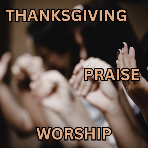 Thanksgiving, Praise, and Worship