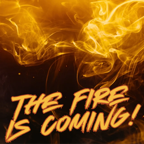 The Fire IS Coming