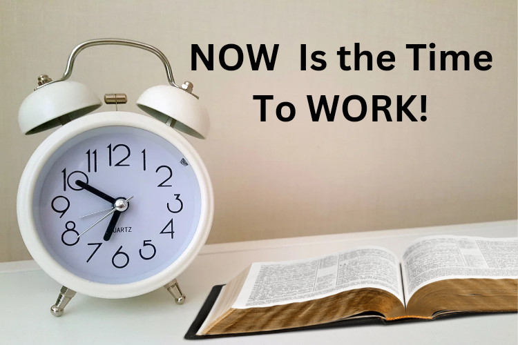 Now is the Time to Work!
